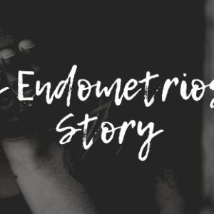 My Endometriosis Story